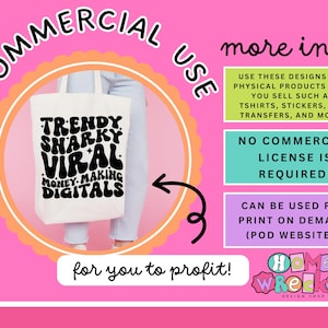 May include: A pink and white graphic with the text "COMMERCIAL USE" and "for you to profit!" in a circle. The graphic also includes a tote bag with the text "TRENDY SHARKY VIRAL MONEY MAKING DIGITALS" in black letters on a white background. The graphic also includes a blue box with the text "more info" and a white box with the text "NO COMMERCIAL LICENSE IS REQUIRED!" and a blue box with the text "CAN BE USED FOR PRINT ON DEMAND (POD WEBSITES)". The graphic also includes a logo with the text "HOME WRECKER DESIGN SHOP".