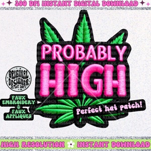 May include: A pink and green embroidered patch with the text "Probably High" and a marijuana leaf design. The patch is perfect for a hat.