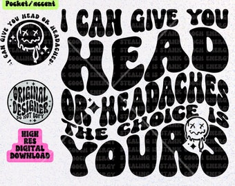I can give you head or headaches the choice is yours  PNG
