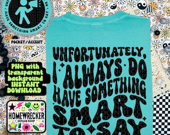 Unfortunately I always do have something smart to say | PNG digital download, pocket design included, wavy, trendy, snarky