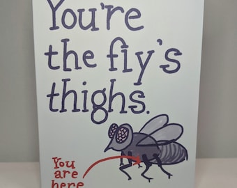 You're The Fly's Thighs Greeting Card