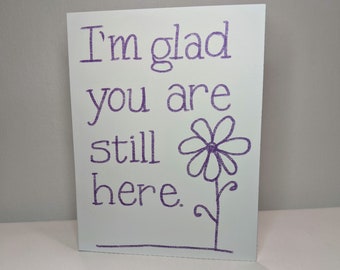 Glad You're Still Here Greeting Card