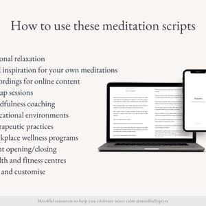 May include: How to use these meditation scripts: A guide with a laptop and phone displaying text.  Find inspiration for your own meditations, recordings for online content, group sessions, mindfulness coaching, educational environments, therapeutic practices, workplace wellness programs, event opening/closing, health and fitness centers, and edit and customize.
