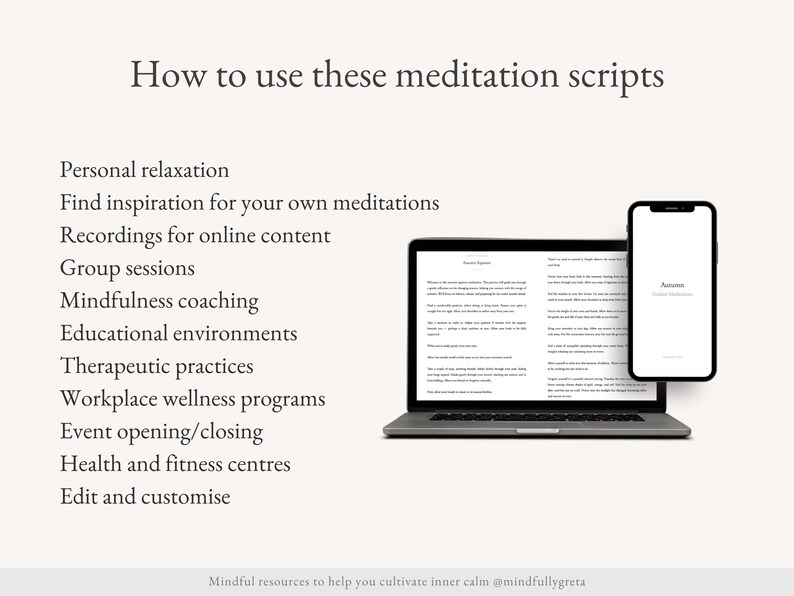 May include: How to use these meditation scripts: A guide with a laptop and phone displaying text.  Find inspiration for your own meditations, recordings for online content, group sessions, mindfulness coaching, educational environments, therapeutic practices, workplace wellness programs, event opening/closing, health and fitness centers, and edit and customize.