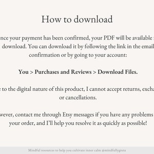 May include: Text-based instructions on how to download a digital product after purchase. The text explains that the PDF will be available for download after payment confirmation, either by clicking the link in the email or by going to the account. It also mentions that due to the digital nature of the product, returns, exchanges, or cancellations are not accepted. However, the seller offers to help resolve any problems through Etsy messages.