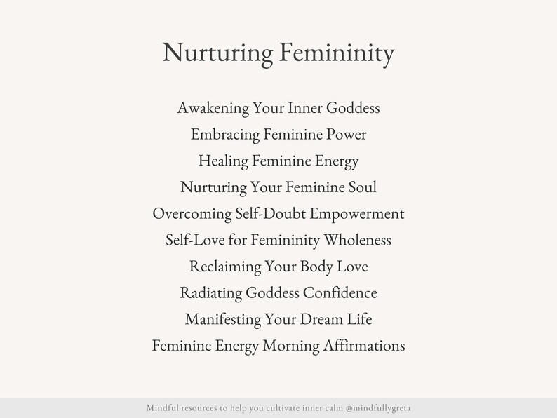Puede incluir: Un gr&aacute;fico de texto con el t&iacute;tulo "Nurturing Femininity" y una lista de afirmaciones relacionadas con el amor propio, el empoderamiento y la paz interior. Las afirmaciones incluyen "Awakening Your Inner Goddess", "Embracing Feminine Power", "Healing Feminine Energy", "Nurturing Your Feminine Soul", "Overcoming Self-Doubt Empowerment", "Self-Love for Femininity Wholeness", "Reclaiming Your Body Love", "Radiating Goddess Confidence", "Manifesting Your Dream Life" y "Feminine Energy Morning Affirmations".