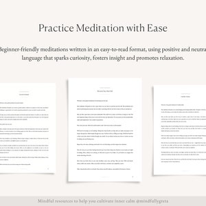May include: Three pages of text with the title "Practice Meditation with Ease" at the top. The text is in a simple, easy-to-read format. The text describes beginner-friendly meditations written in an easy-to-read format, using positive and neutral language that sparks curiosity, fosters insight and promotes relaxation. The text also includes the phrase "Mindful resources to help you cultivate inner calm @mindfullygreta".
