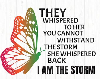 They Whispered To Her You Cannot Withstand The Storm She Whispered Back I Am The Storm | Butterfly | svg, png,jpg instant download