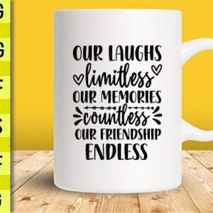 May include: White ceramic mug with black text that reads "Our laughs limitless, our memories countless, our friendship endless".