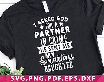 I asked god for a partner in crime he sent me my smartass daughter svg png dxf eps Instant Download files svg png file