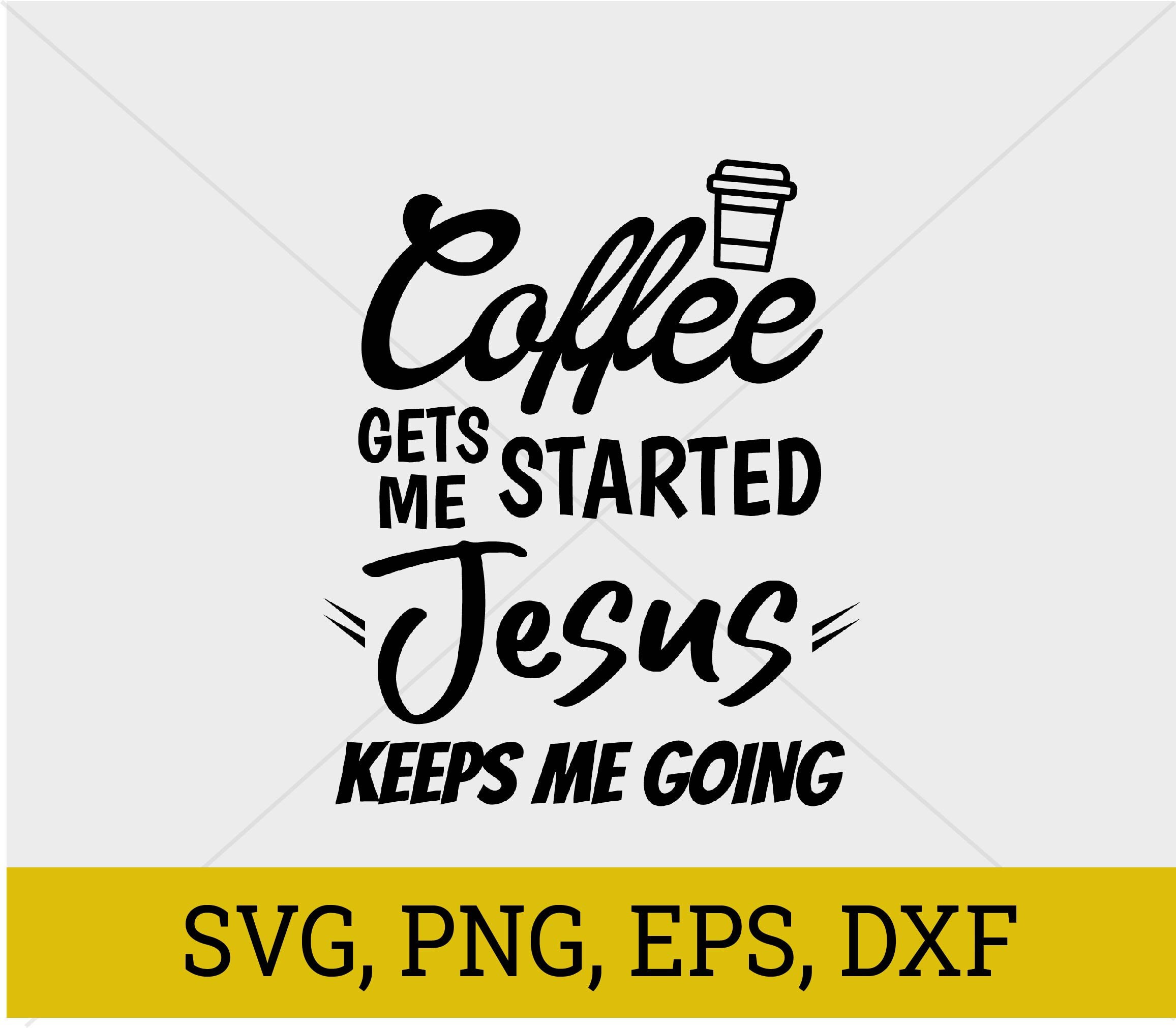 Coffee Gets Me Going Jesus Keeps Me Going SVG DXF PNG Religious Cut File for Cricut and Silhouette Coffee Cup Design