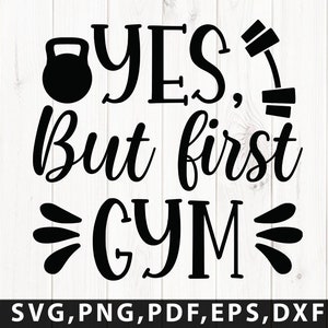 May include: Black and white graphic design with the text "YES, But first gym" with a dumbbell and kettlebell illustration.  SVG, PNG, PDF, EPS, DXF.