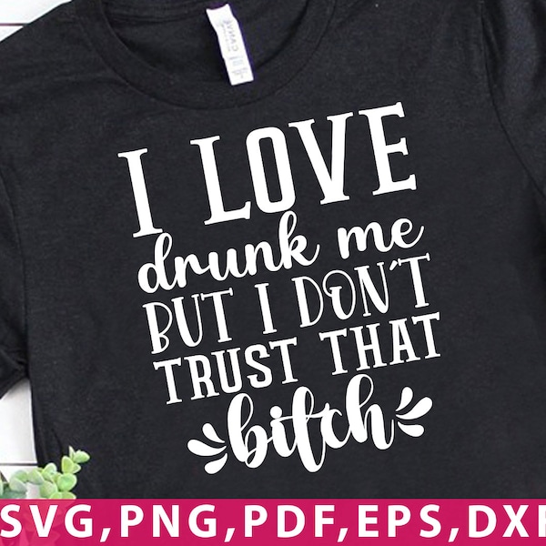 I love drunk me but I don't trust that bitch svg png file insta download png svg file