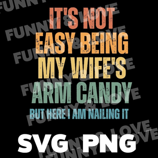 It's Not Easy Being My Wife's Arm Candy But Here I'm Nailing It Svg, Dad Svg, Husband Gift From Wife, Father's Day Svg, Funny Wife Quote Svg