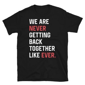 We Are Never Getting Back Together. Like Ever. Shirt Taylor Concert ...