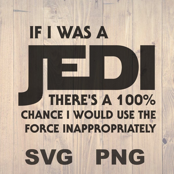 Jedi SVG PNG, If I Was A Jedi There's 100% chance I would use it Inappropriately, Best Dad svg,  Jedi svg, Father's Day Shirt Svg