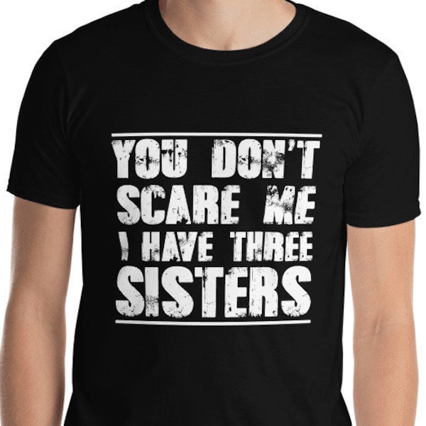 You Don't Scare Me I Have Three Sisters Shirt, Halloween Shirt Men, Teen Shirt, Sister Shirt, Brother Shirt, Birthday Gift, Vintage