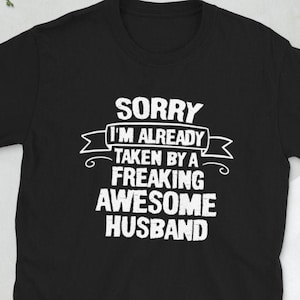 Sorry I&#39;m Already Taken By A Freaking Awesome Husband, Funny Shirt For Wife, Father&#39;s Day Gift, Wife Gift Idea, Funny Couple Shirt, Married