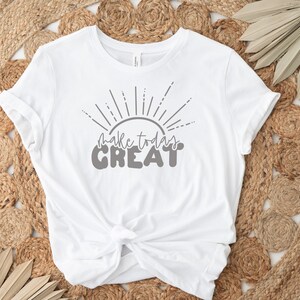 Make Today Great, Women’s T-Shirt, Inspirational Women’s T-Shirt, Gifts, Bella Canvas White T-Shirt