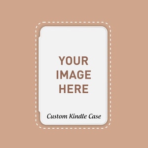 May include: A rectangular white Kindle case with rounded corners, featuring the brown text YOUR IMAGE HERE in the center and the black text Custom Kindle Case at the bottom, surrounded by a white dashed border on a solid light brown background.