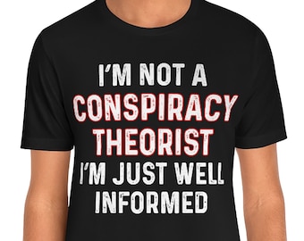 Conspiracy Theorist Shirt, Funny Political Humor Tee