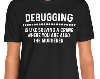Funny Debugging T-Shirt - Debugging Is Like Solving a Crime - Programmer Gift, Developer Shirt, Coding Humor Tee, Software Engineer Shirt