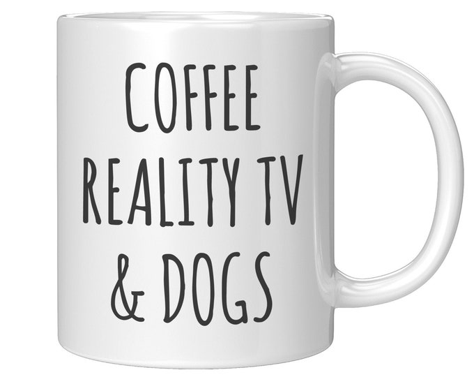 Reality Tv Gifts, Reality Tv Mug, Reality Tv Lover, Coffee Reality Tv and Dogs Coffee Mug