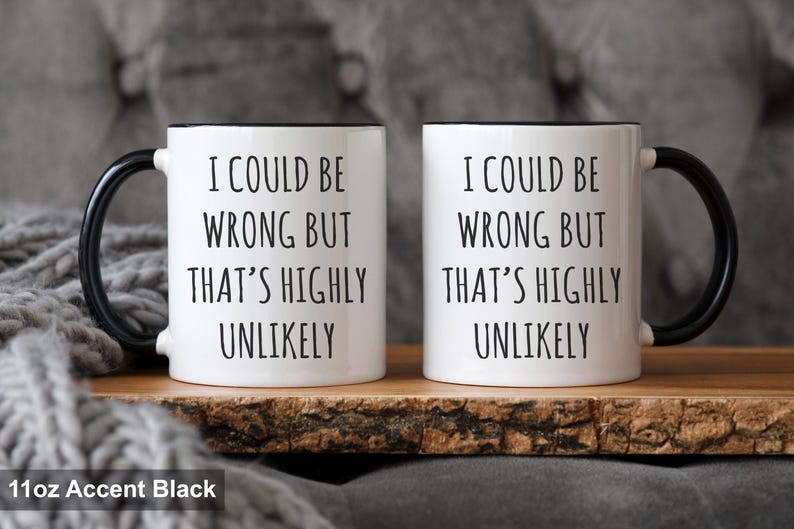 May include: Two white ceramic mugs with black handles and rims. Each mug has the text "I COULD BE WRONG BUT THAT'S HIGHLY UNLIKELY" printed in black. The mugs are 11oz in size.