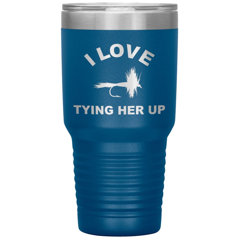 Funny Fly Fishing Tumbler, 30 oz Tumbler for Fly Fisherman, Fly Fishing Gift, I Love Tying Her Up, Fly Fishing Present, Fly Fisherman Gift Blue