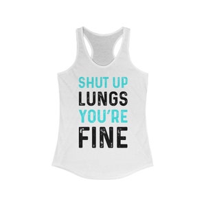 May include: White tank top with the text "SHUT UP LUNGS YOU'RE FINE" in black and turquoise blue.