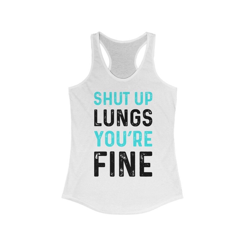 May include: White tank top with the text "SHUT UP LUNGS YOU'RE FINE" in black and turquoise blue.