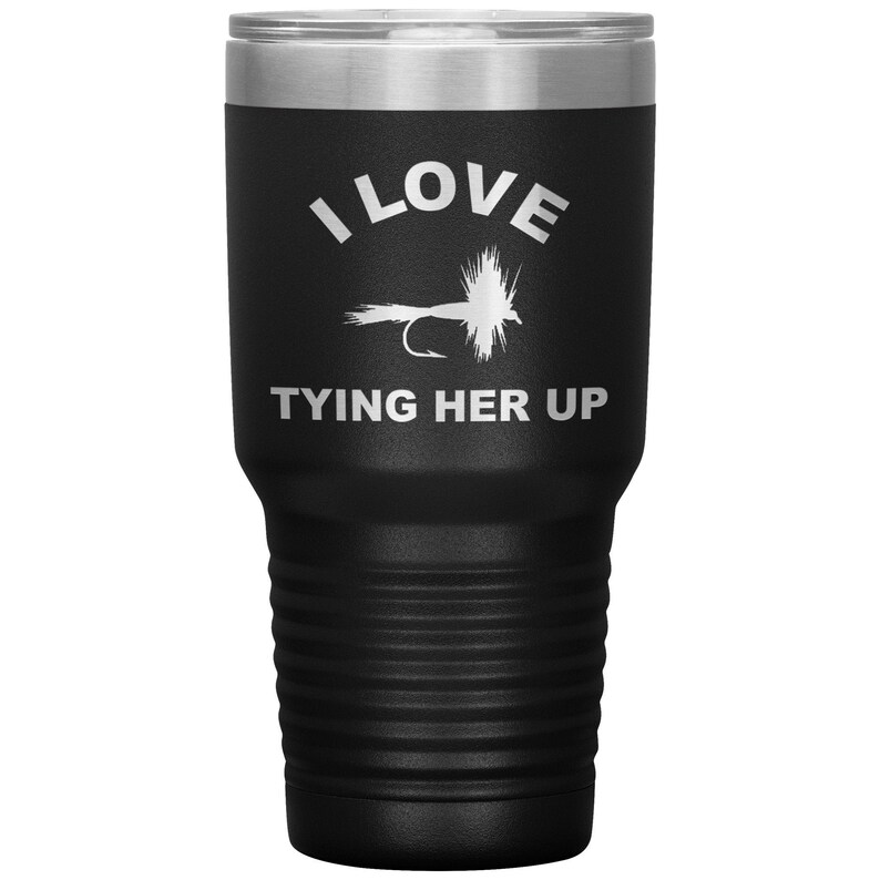 Funny Fly Fishing Tumbler, 30 oz Tumbler for Fly Fisherman, Fly Fishing Gift, I Love Tying Her Up, Fly Fishing Present, Fly Fisherman Gift Black
