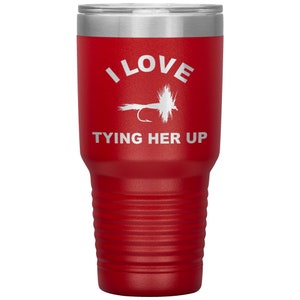 Funny Fly Fishing Tumbler, 30 oz Tumbler for Fly Fisherman, Fly Fishing Gift, I Love Tying Her Up, Fly Fishing Present, Fly Fisherman Gift Red