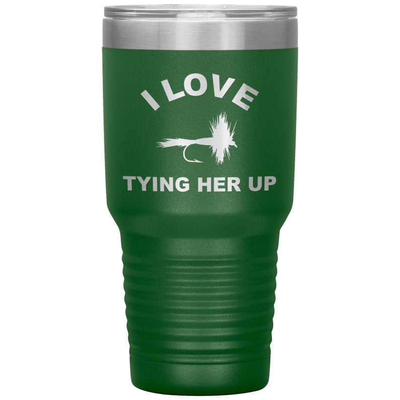 Funny Fly Fishing Tumbler, 30 oz Tumbler for Fly Fisherman, Fly Fishing Gift, I Love Tying Her Up, Fly Fishing Present, Fly Fisherman Gift Green
