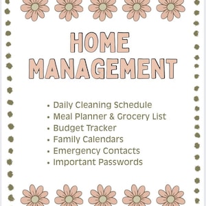 May include: A white Home Management printable with a floral border and daisy accents. The text includes "Daily Cleaning Schedule," "Meal Planner & Grocery List," "Budget Tracker," "Family Calendars," "Emergency Contacts," and "Important Passwords."