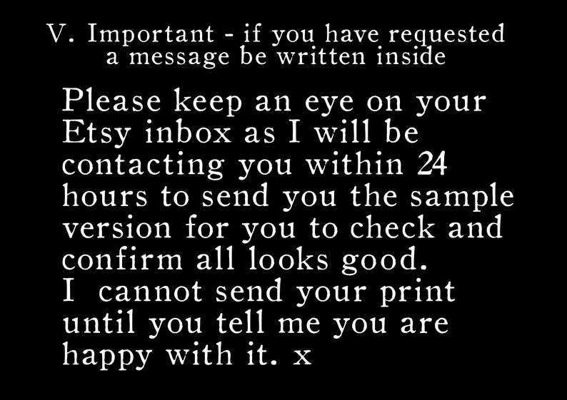 K&ouml;nnte beinhalten: Schwarz-wei&szlig;er Text auf schwarzem Hintergrund. Der Text lautet: "V. Wichtig - wenn Sie eine Nachricht angefordert haben, die in das Innere geschrieben werden soll Bitte behalten Sie Ihre Etsy-Inbox im Auge, da ich Sie innerhalb von 24 Stunden kontaktieren werde, um Ihnen die Beispielversion zu senden, damit Sie sie &uuml;berpr&uuml;fen und best&auml;tigen k&ouml;nnen, dass alles gut aussieht. Ich kann Ihren Druck nicht senden, bis Sie mir sagen, dass Sie zufrieden sind. x"