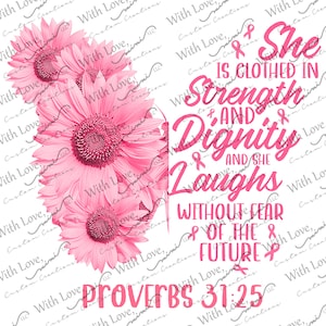 May include: Pink floral design with a quote about strength and dignity. The quote reads "She is clothed in strength and dignity and she laughs without fear of the future." The quote is followed by "Proverbs 31:25".