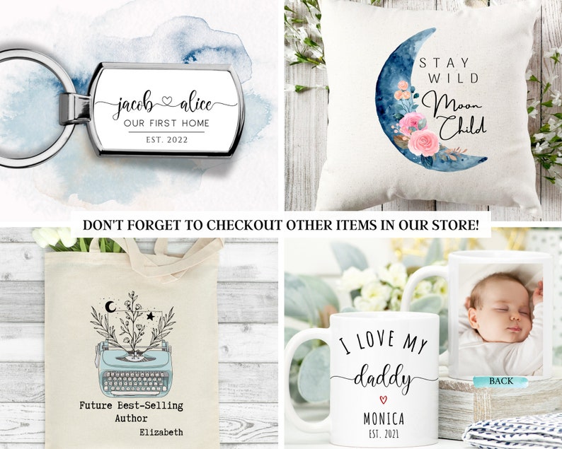 May include: A set of four personalized gifts featuring a variety of designs. The first is a silver key chain with a rectangular tag that reads "jacob alice OUR FIRST HOME EST. 2022". The second is a white pillow with a blue and pink watercolor moon with flowers and the text "STAY WILD Moon Child". The third is a white tote bag with a vintage typewriter illustration and the text "Future Best-Selling Author Elizabeth". The fourth is a white mug with the text "I LOVE MY daddy ♡ MONICA EST. 2021" and a photo of a baby on the back.
