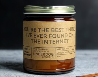 You're The Best Thing I've Found On The Internet Citrus Basil Bergamot Soy Candle, Tinder, Bumble, sassy unique girlfriend boyfriend gift