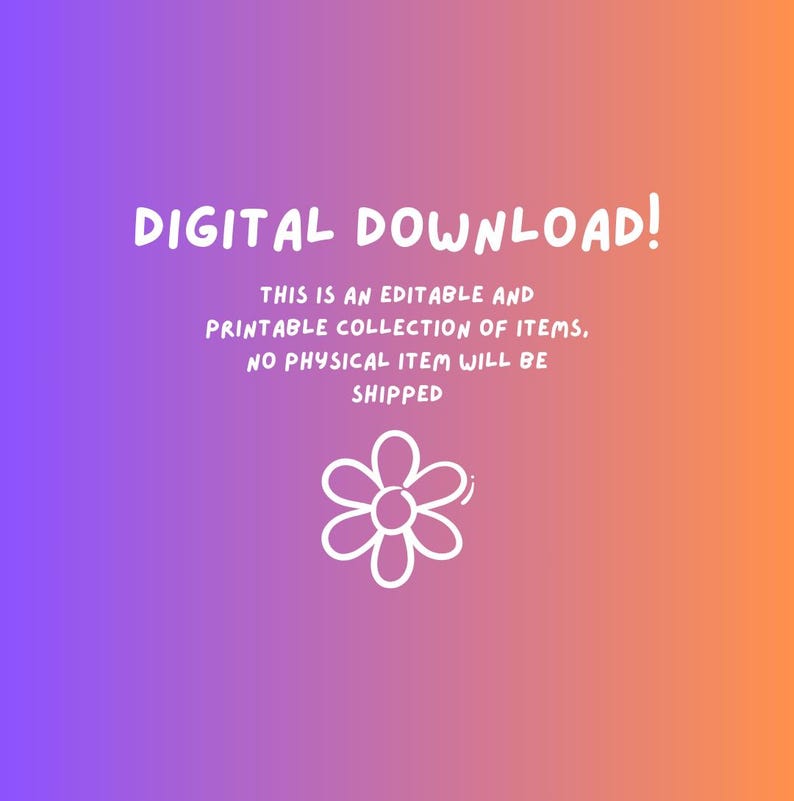 May include: A digital download graphic with a white flower and the text "DIGITAL DOWNLOAD! THIS IS AN EDITABLE AND PRINTABLE COLLECTION OF ITEMS, NO PHYSICAL ITEM WILL BE SHIPPED."