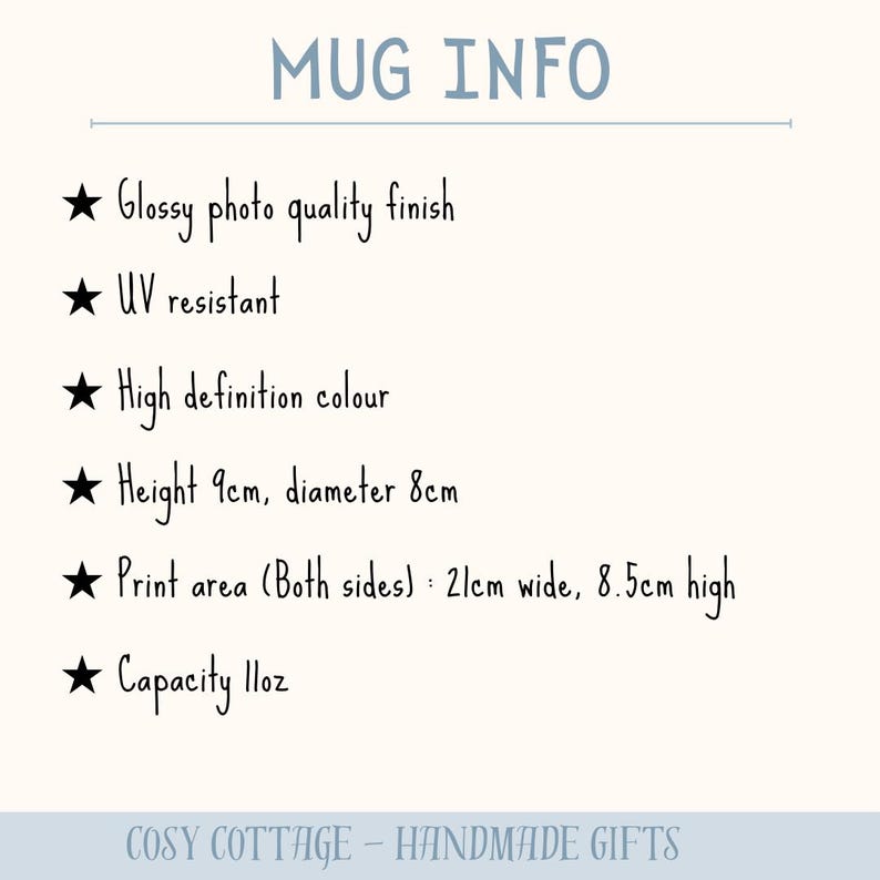 May include: A cream-colored graphic with the text "MUG INFO" in light blue. The text lists features of a mug, including a glossy finish, UV resistance, and high-definition color. The mug is 9cm high, 8cm in diameter, with a print area of 21cm wide and 8.5cm high, and a capacity of 11oz.