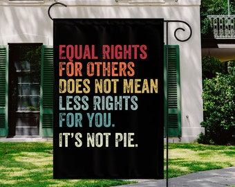 equal rights for others does not mean less rights for you it's not pie  Garden Flags