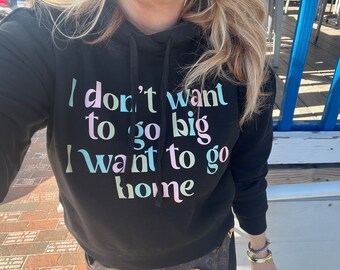 I don’t want to go big I want to go home, I want to go Home hoodie, Homebody Shirt, Funny Girls Shirt