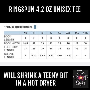 May include: A chart showing the size specifications for a unisex t-shirt made of ringspun cotton. The chart shows the measurements in inches for body length, body width, full body length, and sleeve length. The sizes range from XS to 4XL. The text "WILL SHRINK A TEENY BIT IN A HOT DRYER" is below the chart. The text "The Pop Style" is in a starburst shape below the text about shrinking.