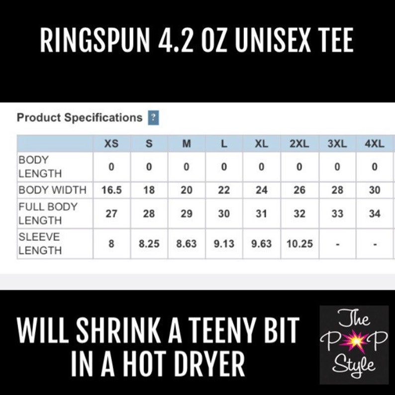 May include: A chart showing the size specifications for a unisex t-shirt made of ringspun cotton. The chart shows the measurements in inches for body length, body width, full body length, and sleeve length. The sizes range from XS to 4XL. The text "WILL SHRINK A TEENY BIT IN A HOT DRYER" is below the chart. The text "The Pop Style" is in a starburst shape below the text about shrinking.