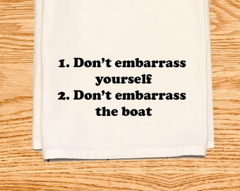 Don't embarrass yourself or the boat - Funny Kitchen Tea Towel - Cotton Flour Sack Dish Towel. - Bravo Below Deck Captain Lee