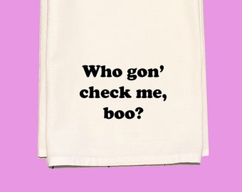 Who gon check me boo - Funny Kitchen Tea Towel - RHOA - Cotton Flour Sack Dish Towel -Bravo Real Housewives Sheree Whitfield