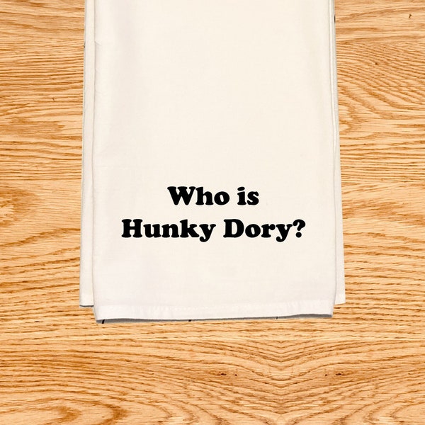 Who is Hunky Dory - Funny Kitchen Tea Towel - RHOBH - Cotton Flour Sack Dish Towel -Bravo Real Housewives Kathy Hilton