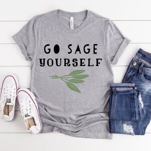 Go Sage Yourself Shirt, Sage Shirt, Hippie Shirt, Positive Shirt, Cute Shirt for Women, Positivity Shirt, Hippie Shirts for Women, Sage