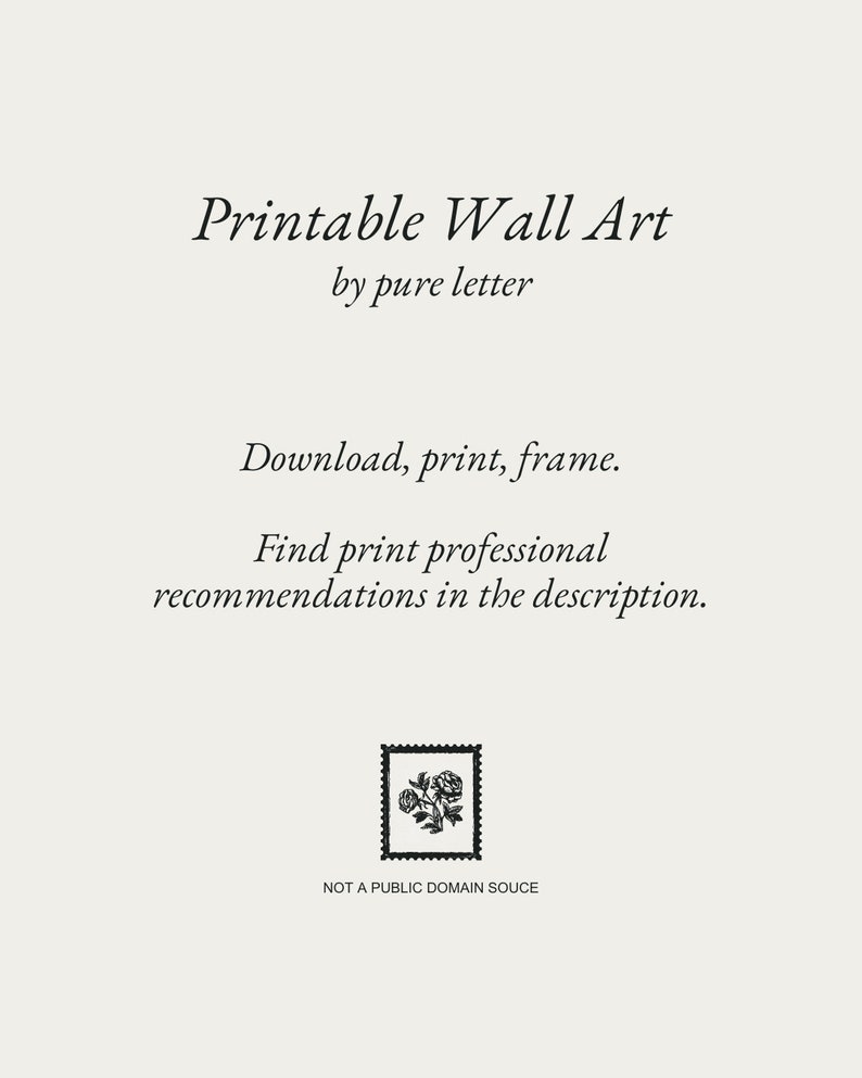 May include: Printable wall art by pure letter. Download, print, frame. Find print professional recommendations in the description. NOT A PUBLIC DOMAIN SOUCE